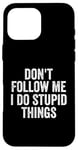 iPhone 16 Pro Max Don't Follow Me I Do Stupid Things Funny Case