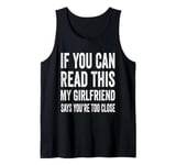 If You Can Read This My Girlfriend Says You're Too Close Tank Top