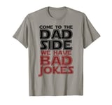 Come To The Dad Side We Have Bad Jokes Funny Fathers T Shirt T-Shirt