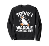 Today I Waddle Through Life Penguin Fun Sweatshirt