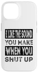 iPhone 14 I Like The Sound You Make When You Shut Up Funny Introvert Case