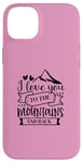 iPhone 14 Plus Love You To The Mountains And Back Cute Outdoor Valentine Case