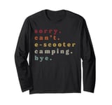 Sorry. Can't. E-Scooter Camping. Bye. Long Sleeve T-Shirt