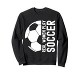 Real Women Play Soccer Sweatshirt