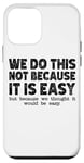 iPhone 12 mini Funny Cool Sarcastic We Do This Not Because It is Easy Case