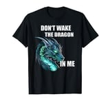 Don't wake the Dragon in me T-Shirt