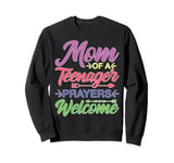 Mom Of A Teenager Prayers Welcome Sweatshirt