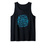 Who left the bag of idiots open? Funny Antisocial Joke Tank Top