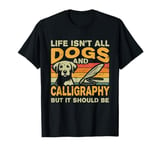 Retro Life Isn't All Dogs And Calligraphy and Hand Lettering T-Shirt