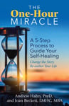 The OneHour Miracle  A  5Step Process to Guide Your SelfHealing: Change the Story, Reauthor Your Life