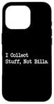 Coque pour iPhone 16 Pro Citation amusante « I Collect Stuff, Not Bills »