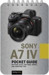 Sony a7 IV: Pocket Guide  Buttons, Dials, Settings, Modes, and Shooting Tips