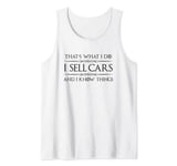 Car Salesman Gifts - I Sell Cars and I Know Things Funny Tank Top