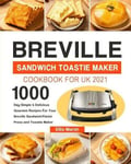 Ellis Marsh Breville Sandwich Toastie Maker Cookbook for UK 2021: 1000-Day Simple & Delicious Gourmet Recipes For Your Sandwich/Panini Press and