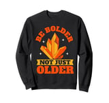 Be Bolder Not Just Older Mineral Collection Sweatshirt