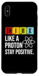 iPhone XS Max Think Like A Proton Stay Positive Funny Science Case