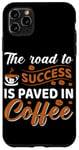 iPhone 11 Pro Max The Road To Success Is Paved In Coffee Case