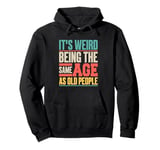 It’s Weird Being the Same Age as Old People Pullover Hoodie