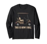 This is How I Roll Golf Cart Lover Golfer Player Golfing Dad Long Sleeve T-Shirt