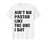 Ain't No Pastor Like The One I Got Minister Christian T-Shirt