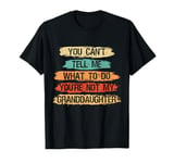 You Can't Tell Me What To Do You're Not My Granddaughter T-Shirt