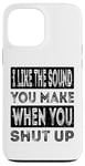 iPhone 13 Pro Max I Like The Sound You Make When You Shut Up Funny Introvert Case