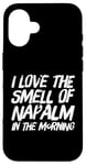 iPhone 16 Funny Text Saying I Love The Smell Of Napalm In The Morning Case