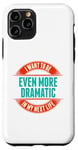 Coque pour iPhone 11 Pro Want To Be More Dramatic Next Life Drama Behavior