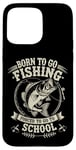 Coque pour iPhone 15 Pro Max Born To Go Fishing Forced School Kids Humour Fisherman Youth