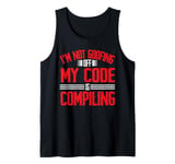 I'm Not Goofing Off, My Code Is Compiling Coder Life - Tank Top