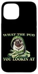 iPhone 15 FUNNY PUG WHAT THE PUG YOU LOOKIN AT DOG SHOW PUG SHOW DOGS Case