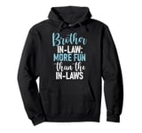 Brother in Law more Fun than the in laws Brother in Law Pullover Hoodie