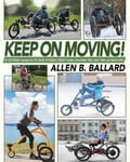 First Steps Publishing Ballard, Allen Keep on Moving!: An Old Fellow's Journey into the World of Rollators, Mobile Scooters, Recumbent Trikes, Adult Trikes and Electric Bikes