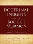 Doctrinal Insights to the Book of Mormon Vol. 1: 1 Nehpi Through 2 Nephi