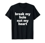 Break My Hole Not My Heart Funny Gay LGBT Pride T-Shirt