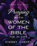 Praying with Women of the Bible for 30 Days  A Bible Study Guide