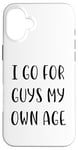 Coque pour iPhone 16 Plus I Go For Guys My Own Age Funny Idea White Lie Party