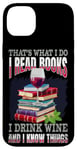 iPhone 14 Plus That's What I Do - I Read Books Drink Wine and I Know Things Case