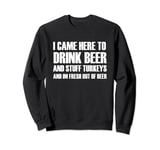 I Came Here to Drink Beer and Stuff Turkey Sweatshirt
