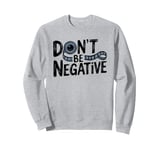 Don't Be Negative Funny Photographer Film Pun Photography Sweatshirt