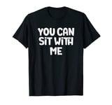 You Can Sit With Me Making Friends School Men Women Kids T-Shirt