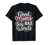 Good Moms Say Bad Words Hilarious Sarcastic Graphic Tee T-Shirt