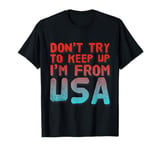 Funny USA Jokes Don't Try To Keep Up I'm From United States T-Shirt