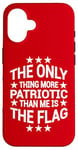 iPhone 16 Only Thing More Patriotic Than Me is the Flag Patriot Case