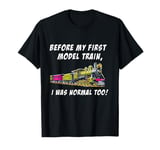 Before my first model train, I was normal too T-Shirt