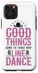 iPhone 11 Pro Line Dancing Dance Teacher Good Things Come To Those Who Case