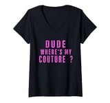 Womens Dude Where's My Couture Sarcastic Funny Saying V-Neck T-Shirt