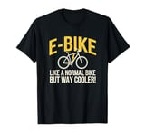 E-Bike Like a Normal Bike But Way Cooler Electric Bicycle T-Shirt