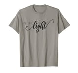 Be The Light - Christian Inspirational T-Shirt