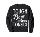 Tonsillectomy Recovery Funny Boys Don't Need Tonsils Out Sweatshirt